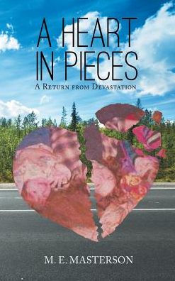 A Heart in Pieces: A Return from Devastation