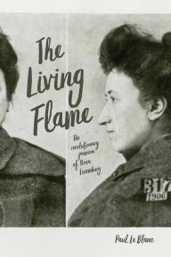 Title: The Living Flame: The Revolutionary Passion of Rosa Luxemburg, Author: Paul Le Blanc