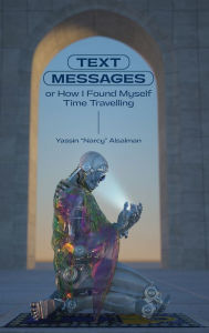 Title: Text Messages: or How I Found Myself Time Traveling, Author: Yassin Alsalman