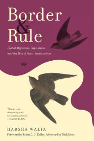 Free books to read and download Border and Rule: Global Migration, Capitalism, and the Rise of Racist Nationalism by Harsha Walia, Robin D.G. Kelley, Nick Estes MOBI English version 9781642592696