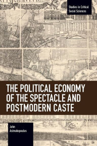 Title: The Political Economy of the Spectacle and Postmodern Caste, Author: John Asimakopoulos