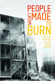 Title: People Wasn't Made to Burn: A True Story of Housing, Race, and Murder in Chicago, Author: Joe Allen