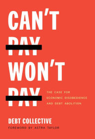 Title: Can't Pay, Won't Pay: The Case for Economic Disobedience and Debt Abolition, Author: Collective Debt
