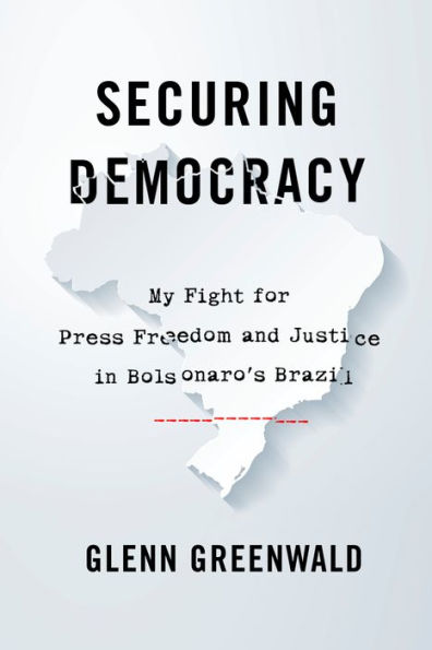 Securing Democracy: My Fight for Press Freedom and Justice Bolsonaro's Brazil