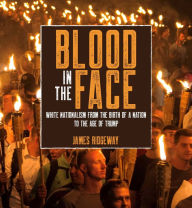 Title: Blood in the Face (revised new edition): White Nationalism from the Birth of a Nation to the Age of Trump, Author: James Ridgeway