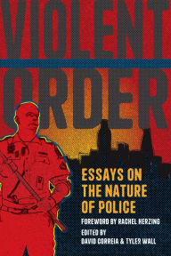 Title: Violent Order: Essays on the Nature of Police, Author: David Correia