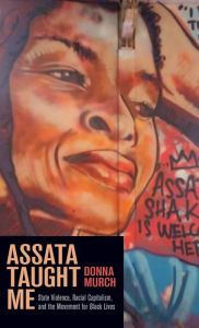 Title: Assata Taught Me: State Violence, Racial Capitalism, and the Movement for Black Lives, Author: Donna Murch