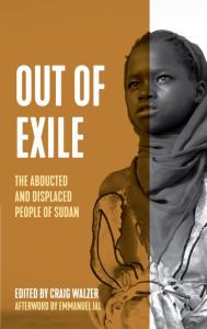 Title: Out of Exile: Narratives from the Abducted and Displaced People of Sudan, Author: Craig Walzer