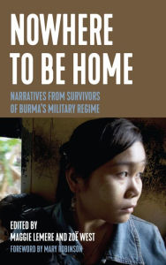 Title: Nowhere to Be Home: Narratives From Survivors of Burma's Military Regime, Author: Maggie Lemere