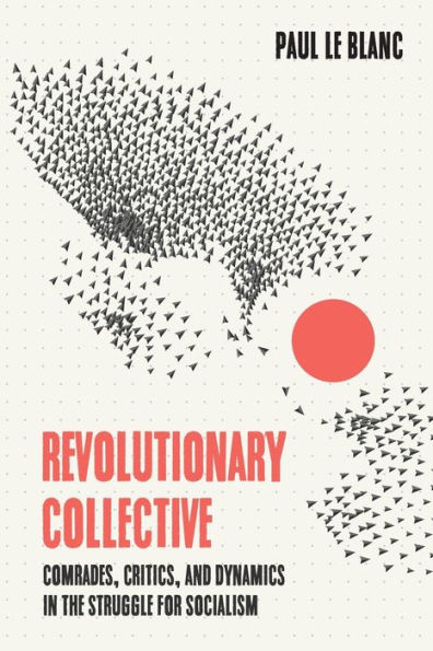 Revolutionary Collective: Comrades, Critics, and Dynamics the Struggle for Socialism