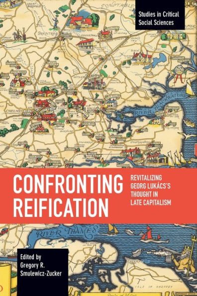 Confronting Reification: Revitalizing Georg Lukács's Thought in Late Capitalism