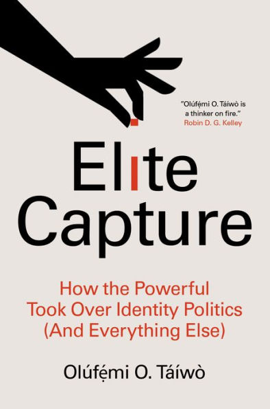 Elite Capture: How the Powerful Took Over Identity Politics (And Everything Else)