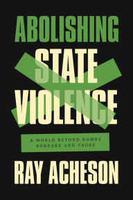 English audio books free downloads Abolishing State Violence: A World Beyond Bombs, Borders, and Cages  (English Edition) by Ray Acheson 9781642596939