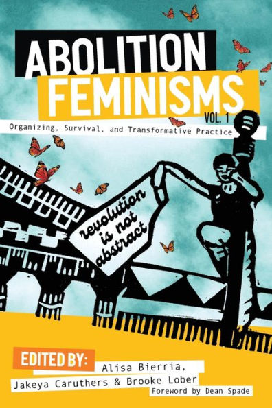Abolition Feminisms Vol. 1: Organizing, Survival, and Transformative Practice