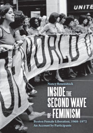 Title: Inside the Second Wave of Feminism: Boston Female Liberation, 1968-1972 An Account by Participants, Author: Nancy Rosenstock