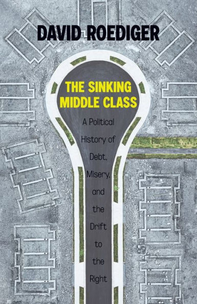 the Sinking Middle Class: A Political History of Debt, Misery, and Drift to Right