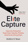 Elite Capture: How the Powerful Took Over Identity Politics (And Everything Else)