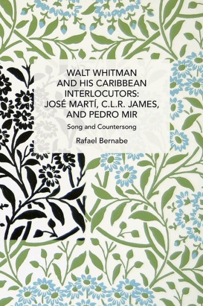 Walt Whitman and His Caribbean Interlocutors: José Martí, C.L.R. James, and Pedro Mir: Song and Counter-Song