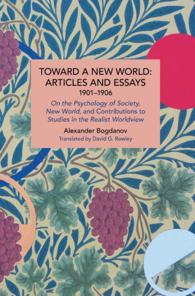 Toward a New World: Articles and Essays, 1901-1906: On the Psychology of Society; New World, and Contributions to Studies in the Realist Worldview