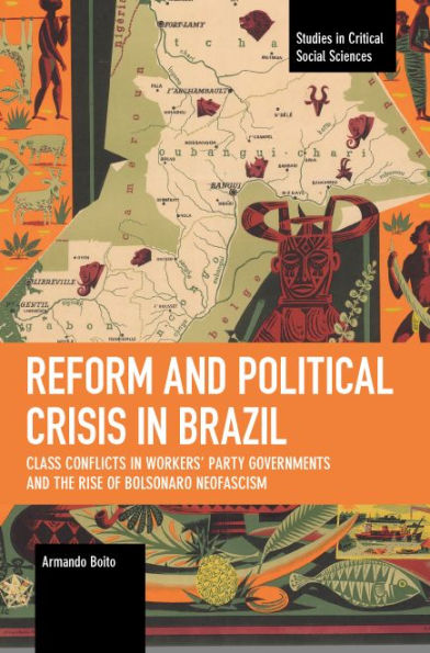 Reform and Political Crisis Brazil: Class Conflicts Workers' Party Governments the Rise of Bolsonaro Neo-fascism