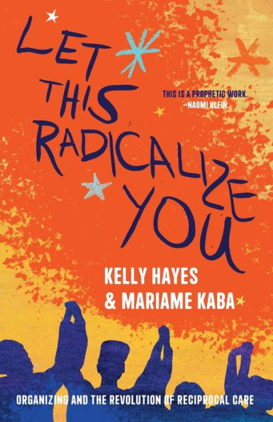 Let This Radicalize You: Organizing and the Revolution of Reciprocal Care