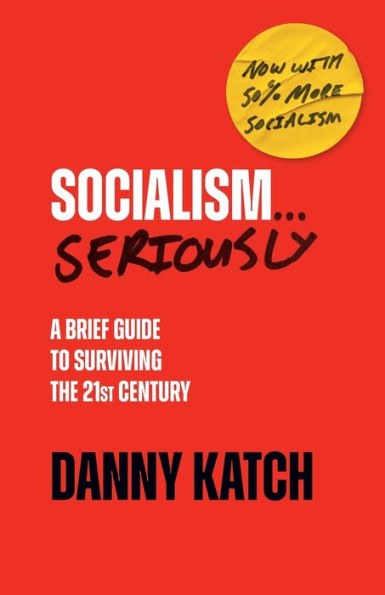 Socialism . Seriously: A Brief Guide to Surviving the 21st Century (Revised & Updated Edition)