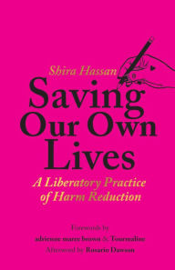 Free download of pdf format books Saving Our Own Lives: A Liberatory Practice of Harm Reduction by Shira Hassan, adrienne maree brown, Tourmaline, Shira Hassan, adrienne maree brown, Tourmaline 9781642598414 in English iBook PDF ePub