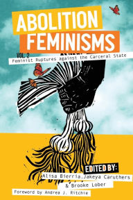 Title: Abolition Feminisms Vol. 2: Feminist Ruptures against the Carceral State, Author: Alisa Bierria