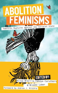 Title: Abolition Feminisms Vol. 2: Feminist Ruptures against the Carceral State, Author: Alisa Bierria