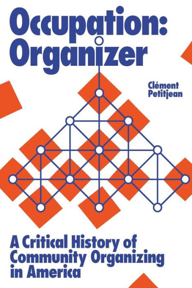 Occupation: Organizer: A Critical History of Community Organizing America