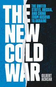 Title: The New Cold War: The United States, Russia, and China from Kosovo to Ukraine, Author: Gilbert Achcar