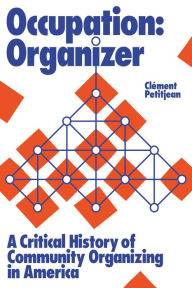 Title: Occupation: Organizer: A Critical History of Community Organizing in America, Author: Clément Petitjean