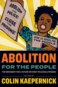 Title: Abolition for the People: The Movement For a Future without Policing and Prisons, Author: Colin Kaepernick