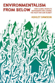 Title: Environmentalism from Below: How Global People's Movements Are Leading the Fight for Our Planet, Author: Ashley Dawson