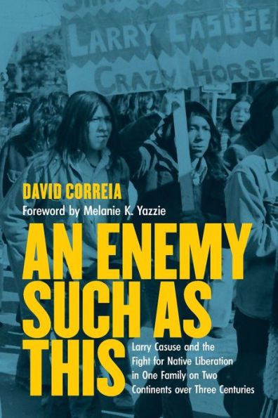 An Enemy Such as This: Larry Casuse and the Fight for Native Liberation in One Family on Two Continents over Three Centuries