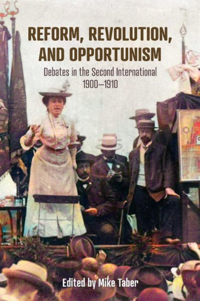 Reform, Revolution, and Opportunism: Debates the Second International, 1900-1910