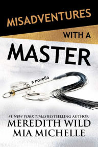 Title: Misadventures with a Master: A Misadventures Novella, Author: Meredith Wild