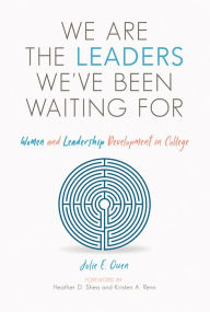 Title: We are the Leaders We've Been Waiting For: Women and Leadership Development in College, Author: Julie E. Owen