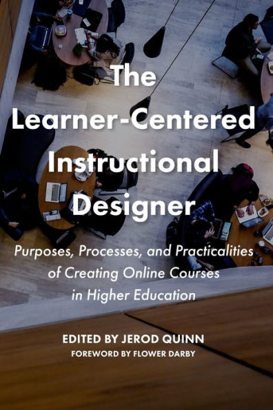 The Learner-Centered Instructional Designer: Purposes, Processes, and Practicalities of Creating Online Courses Higher Education