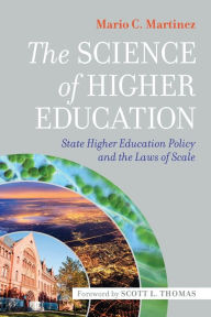 Title: The Science of Higher Education: State Higher Education Policy and the Laws of Scale, Author: Mario C. Martinez