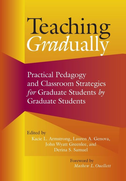 Teaching Gradually: Practical Pedagogy for Graduate Students, by Graduate Students