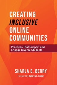 Title: Creating Inclusive Online Communities: Practices that Support and Engage Diverse Students, Author: Sharla Berry