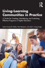 Living-Learning Communities in Practice: A Guide for Creating, Maintaining, and Sustaining Effective Programs in Higher Education