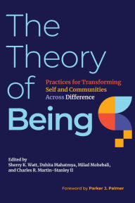 Title: The Theory of Being: Practices for Transforming Self and Communities Across Difference, Author: Sherry K. Watt