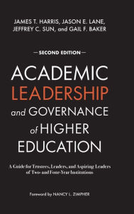 Title: Academic Leadership and Governance of Higher Education: A Guide for Trustees, Leaders, and Aspiring Leaders of Two- and Four-Year Institutions, Author: James T. Harris