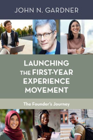 Title: Launching the First-Year Experience Movement: The Founder's Journey, Author: John N. Gardner