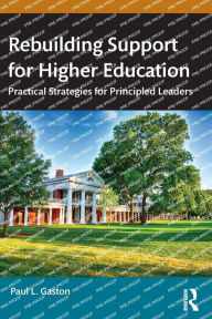 Title: Rebuilding Support for Higher Education: Practical Strategies for Principled Leaders, Author: Paul L. Gaston