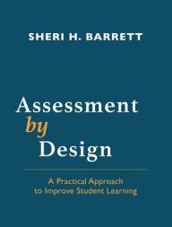 Title: Assessment by Design: A Practical Approach to Improve Student Learning, Author: Sheri H. Barrett