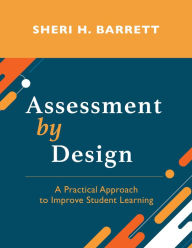 Title: Assessment by Design: A Practical Approach to Improve Student Learning, Author: Sheri H. Barrett
