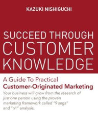 Ebook gratis download nederlands Succeed Through Customer Knowledge: A Guide to Practical Customer-Originated Marketing 9781642731576 by   in English